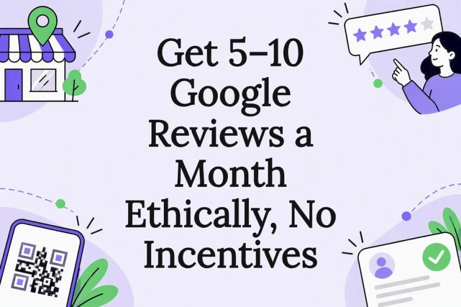 Get 5–10 Google Reviews a Month Ethically, No Incentives