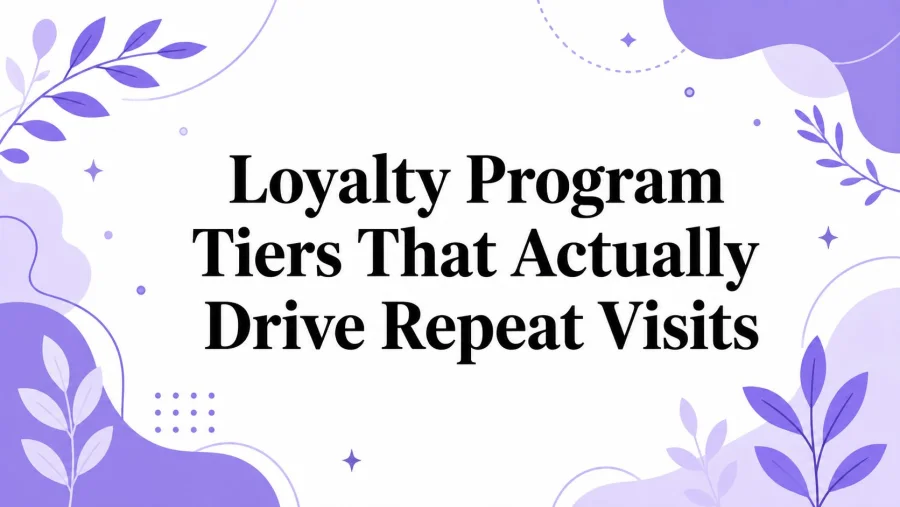 Loyalty Program Tiers That Actually Drive Repeat Visits