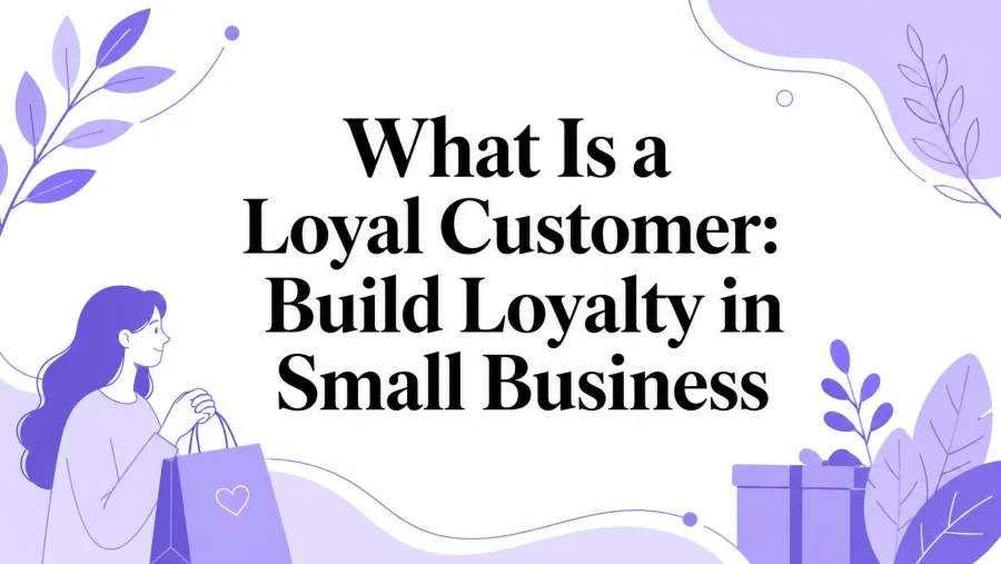 What Is a Loyal Customer: Build Loyalty in Small Business